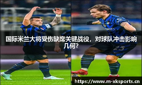 国际米兰大将受伤缺席关键战役，对球队冲击影响几何？