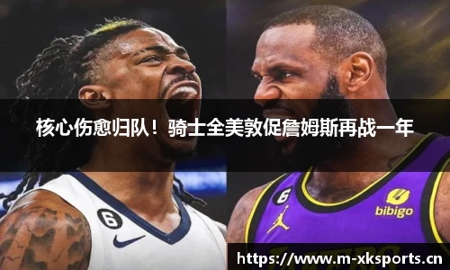 核心伤愈归队！骑士全美敦促詹姆斯再战一年