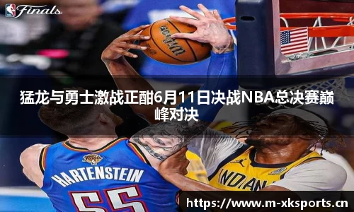猛龙与勇士激战正酣6月11日决战NBA总决赛巅峰对决