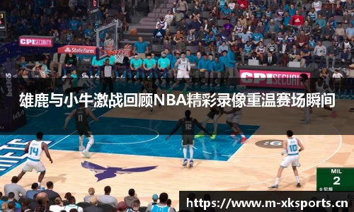 雄鹿与小牛激战回顾NBA精彩录像重温赛场瞬间